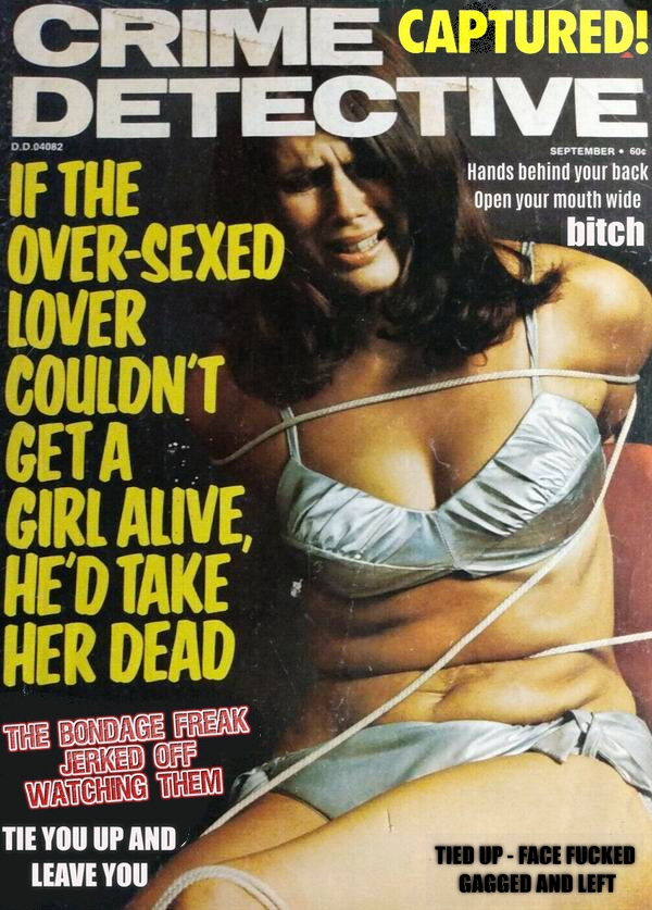 stripper with huge tits bound and gagged Vintage bondage classics images she was stripped to her satin panties and bra hand over mouth tied up 1970s detective magazine covers women roped up and left pathetically struggling to get free hot busty girls left all tied up in a chair her boobs chaffing against the tight ropes